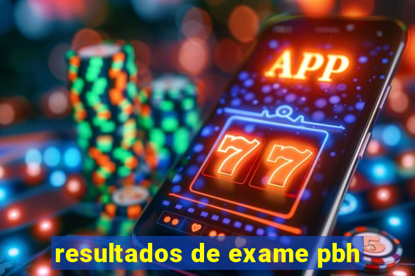 resultados de exame pbh